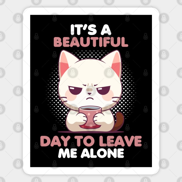 It's A Beautiful Day To Leave Me Alone Magnet by Daytone